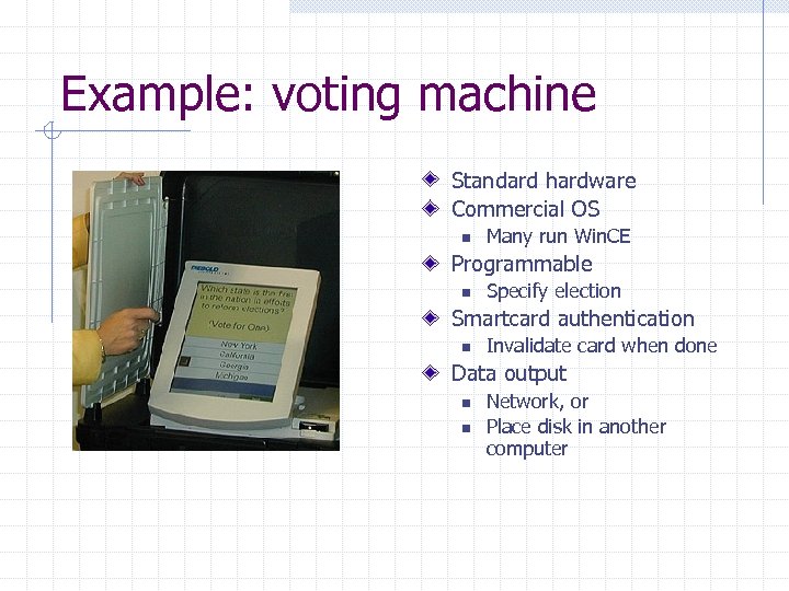 Example: voting machine Standard hardware Commercial OS n Many run Win. CE Programmable n