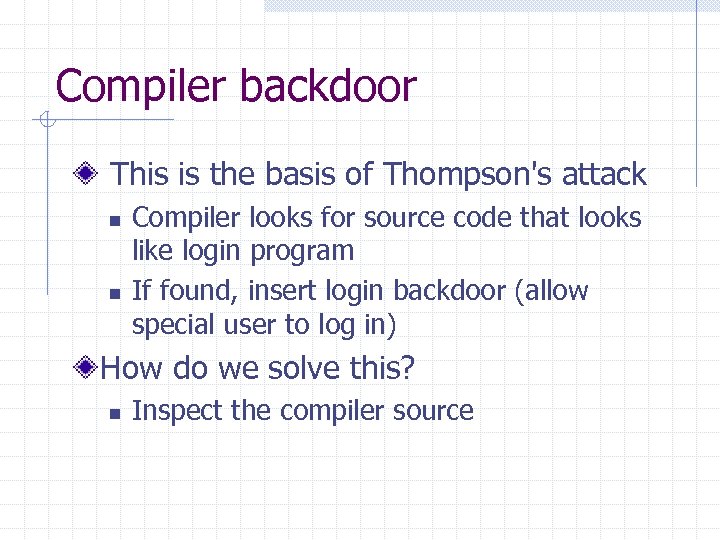 Compiler backdoor This is the basis of Thompson's attack n n Compiler looks for