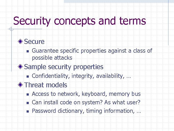 Security concepts and terms Secure n Guarantee specific properties against a class of possible