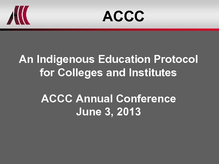 ACCC An Indigenous Education Protocol for Colleges and Institutes ACCC Annual Conference June 3,