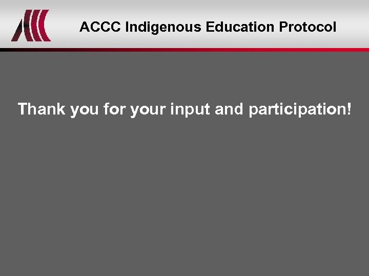 ACCC Indigenous Education Protocol Thank you for your input and participation! 