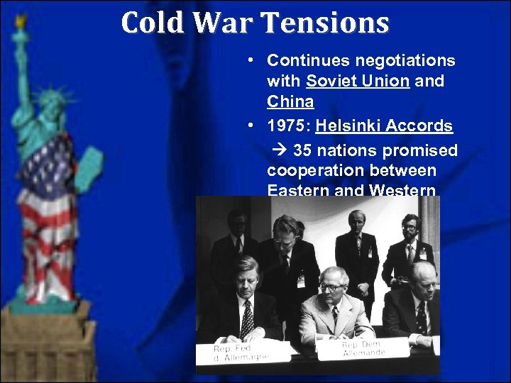 Cold War Tensions • Continues negotiations with Soviet Union and China • 1975: Helsinki