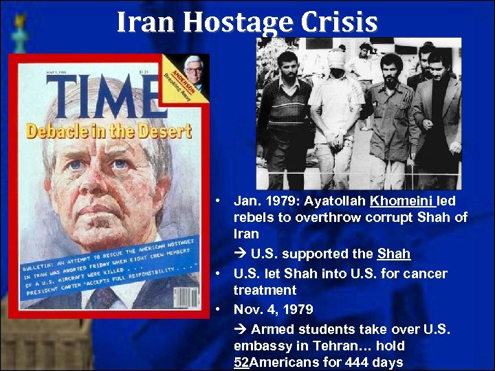 Iran Hostage Crisis • Jan. 1979: Ayatollah Khomeini led rebels to overthrow corrupt Shah