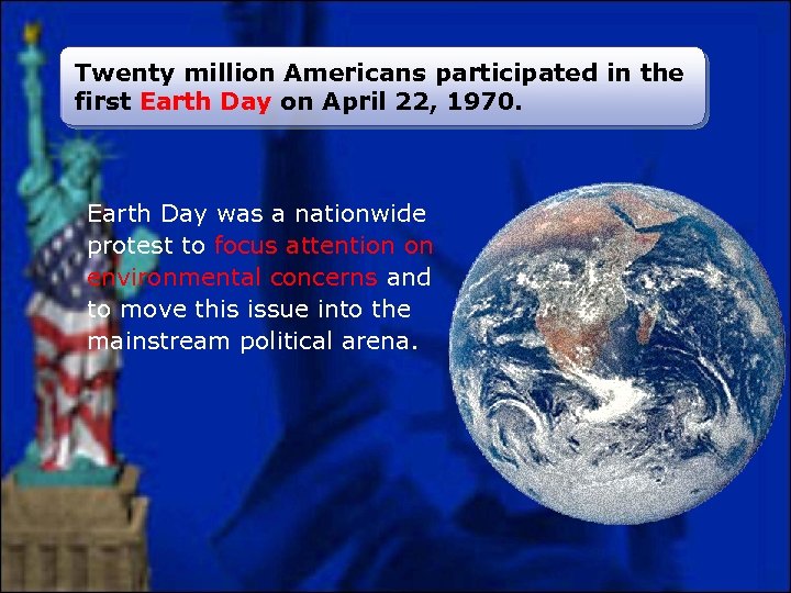 Twenty million Americans participated in the first Earth Day on April 22, 1970. Earth