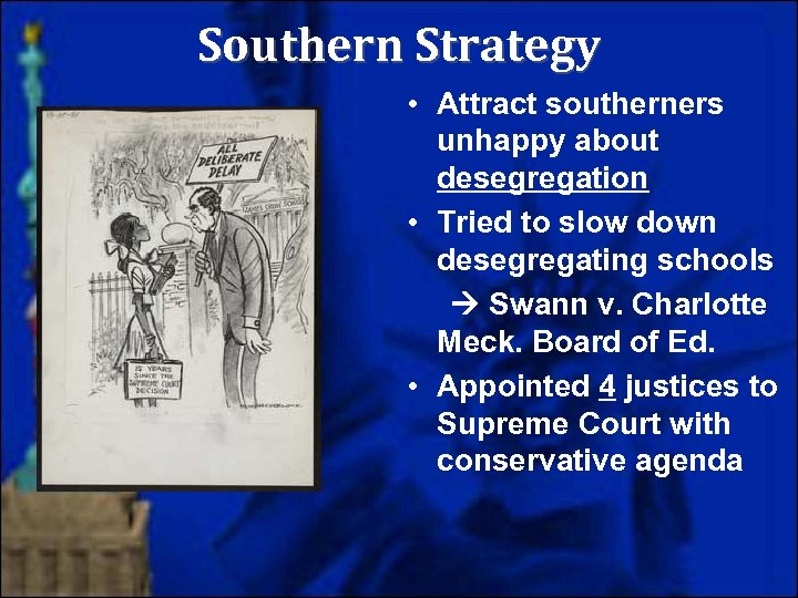 Southern Strategy • Attract southerners unhappy about desegregation • Tried to slow down desegregating