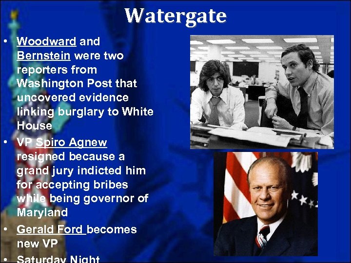 Watergate • Woodward and Bernstein were two reporters from Washington Post that uncovered evidence