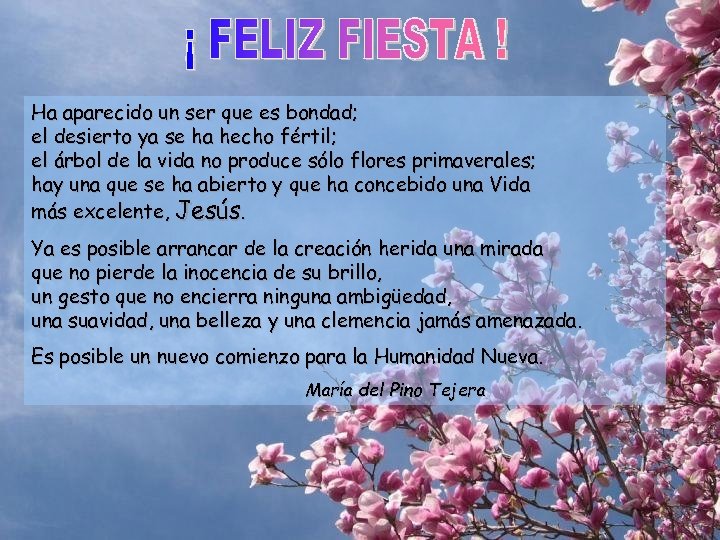 Ha aparecido un ser que es bondad; el desierto ya se ha hecho fértil;