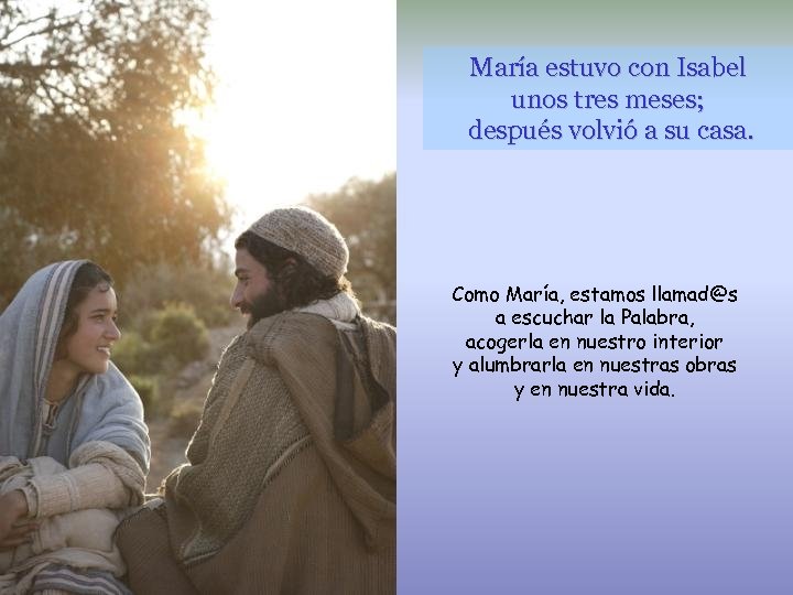 María estuvo con Isabel unos tres meses; después volvió a su casa. Como María,