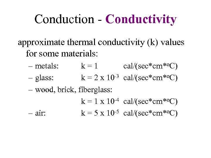 Conduction - Conductivity approximate thermal conductivity (k) values for some materials: – metals: k=1