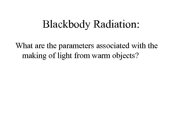 Blackbody Radiation: What are the parameters associated with the making of light from warm