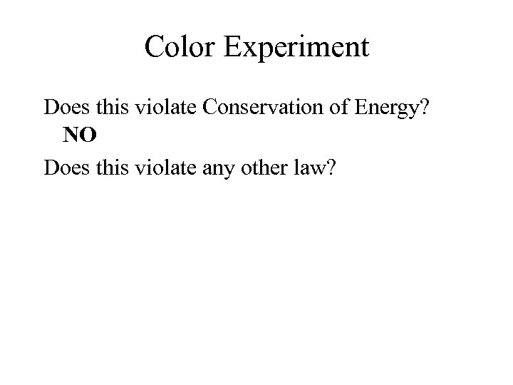 Color Experiment Does this violate Conservation of Energy? NO Does this violate any other