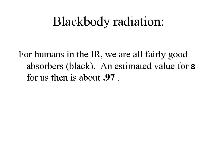 Blackbody radiation: For humans in the IR, we are all fairly good absorbers (black).