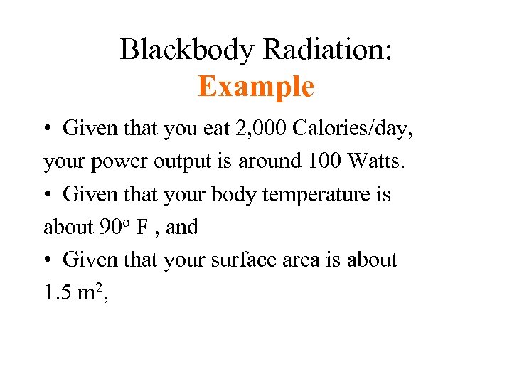 Blackbody Radiation: Example • Given that you eat 2, 000 Calories/day, your power output