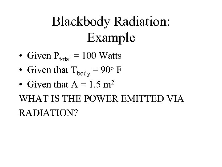 Blackbody Radiation: Example • Given Ptotal = 100 Watts • Given that Tbody =