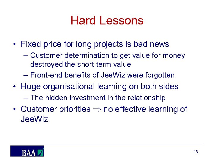 Hard Lessons • Fixed price for long projects is bad news – Customer determination