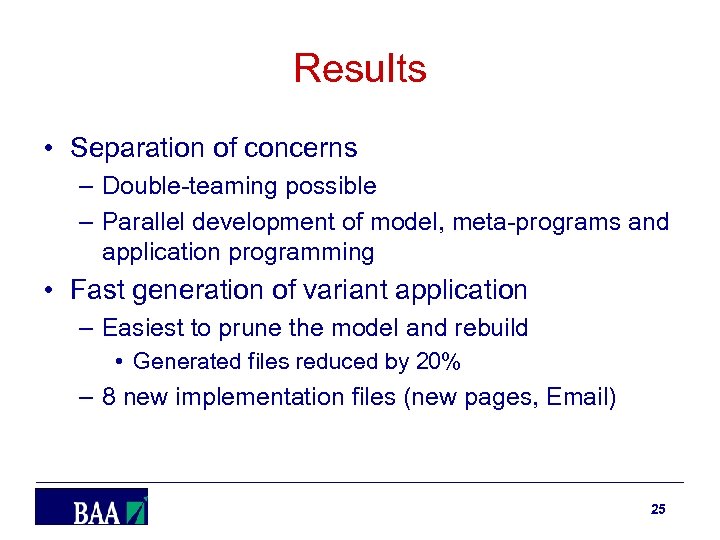 Results • Separation of concerns – Double-teaming possible – Parallel development of model, meta-programs