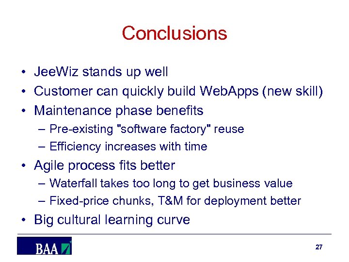 Conclusions • Jee. Wiz stands up well • Customer can quickly build Web. Apps