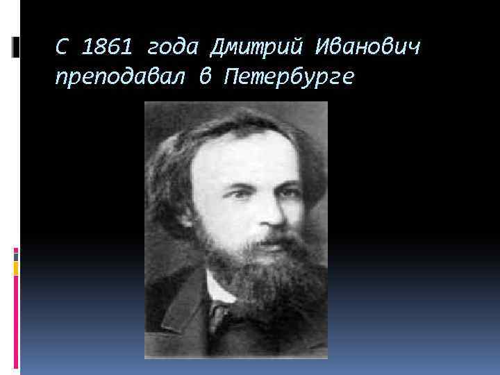 С 1861 года Дмитрий Иванович преподавал в Петербурге 