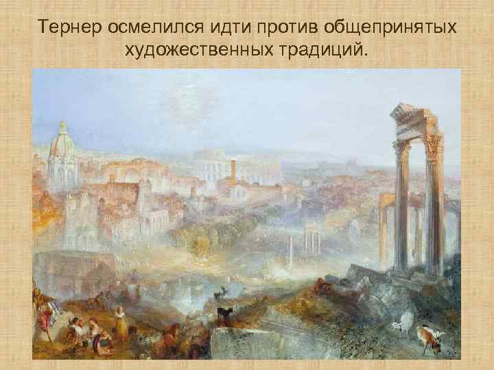 Тернер осмелился идти против общепринятых художественных традиций. 