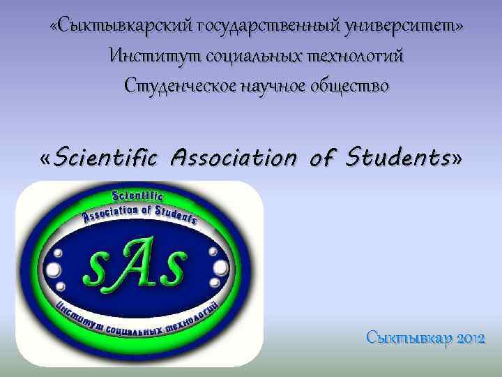  «Сыктывкарский государственный университет» Институт социальных технологий Студенческое научное общество «Scientific Association of Students»