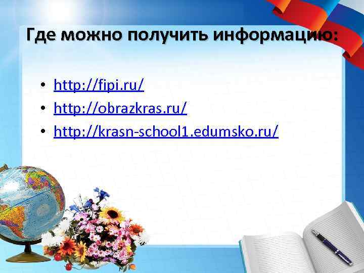 Где можно получить информацию: • http: //fipi. ru/ • http: //obrazkras. ru/ • http: