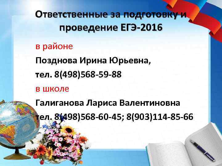 Ответственные за подготовку и проведение ЕГЭ-2016 в районе Позднова Ирина Юрьевна, тел. 8(498)568 -59