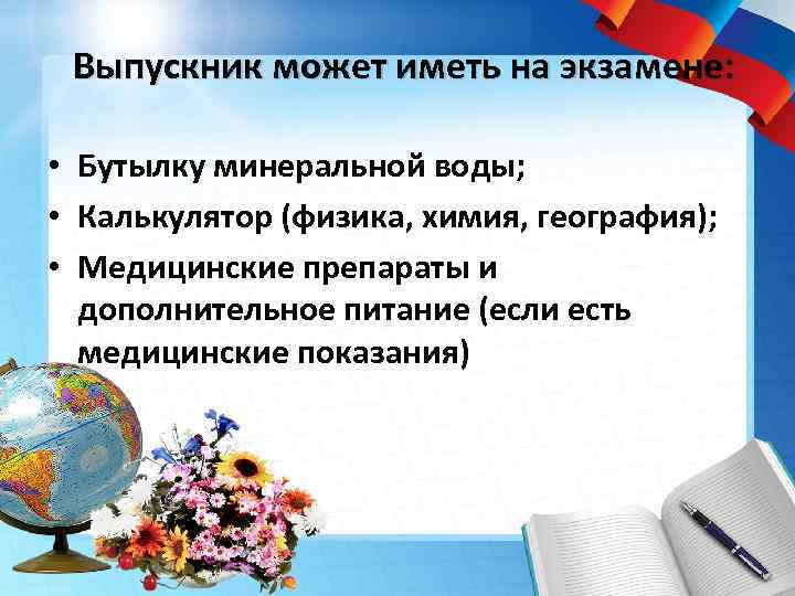 Выпускник может иметь на экзамене: • Бутылку минеральной воды; • Калькулятор (физика, химия, география);