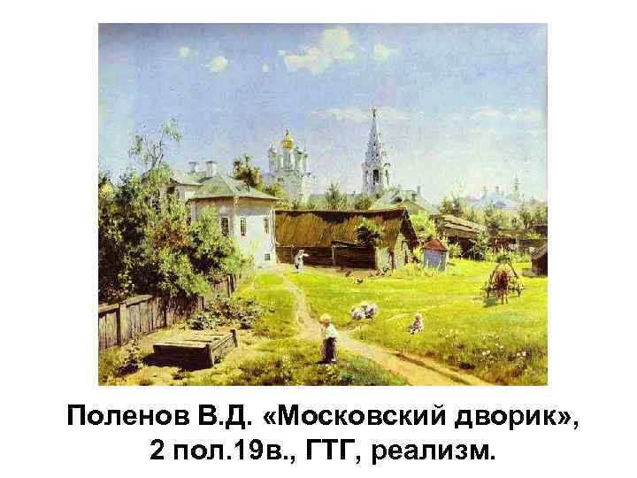 Поленов В. Д. «Московский дворик» , 2 пол. 19 в. , ГТГ, реализм. 