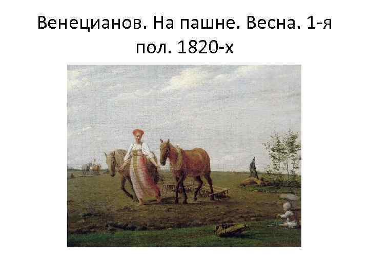 Венецианов. На пашне. Весна. 1 -я пол. 1820 -х 