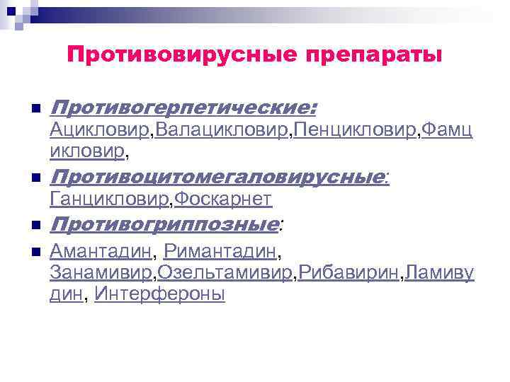 Противовирусные препараты n n Противогерпетические: Ацикловир, Валацикловир, Пенцикловир, Фамц икловир, Противоцитомегаловирусные: Ганцикловир, Фоскарнет Противогриппозные: