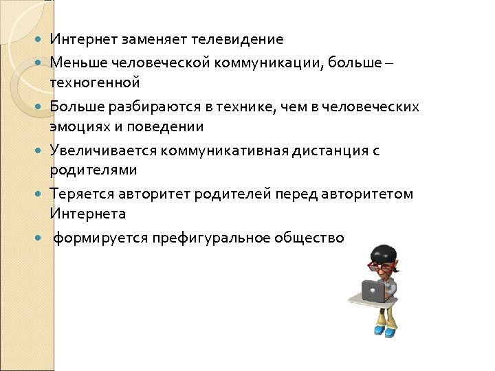  Интернет заменяет телевидение Меньше человеческой коммуникации, больше – техногенной Больше разбираются в технике,