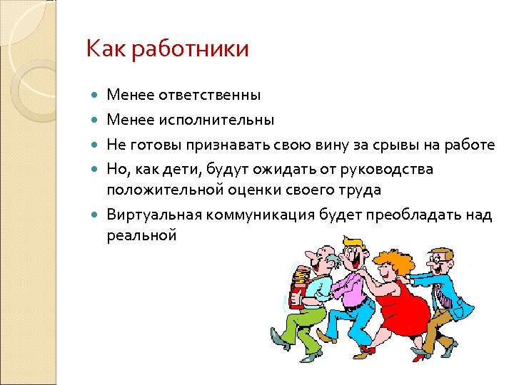 Как работники Менее ответственны Менее исполнительны Не готовы признавать свою вину за срывы на