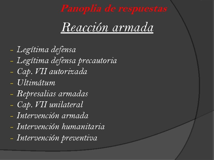 Panoplia de respuestas Reacción armada - Legítima defensa precautoria Cap. VII autorizada Ultimátum Represalias