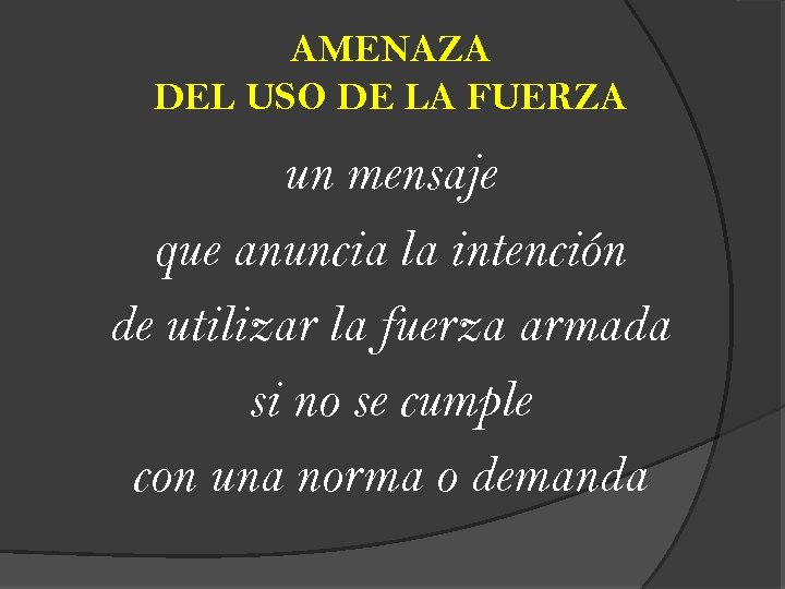 AMENAZA DEL USO DE LA FUERZA un mensaje que anuncia la intención de utilizar