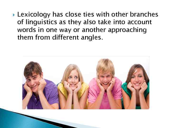  Lexicology has close ties with other branches of linguistics as they also take