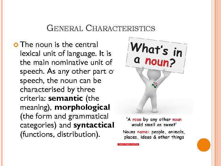 GENERAL CHARACTERISTICS The noun is the central lexical unit of language. It is the