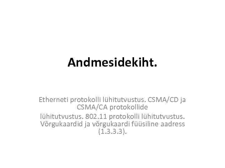 Andmesidekiht. Etherneti protokolli lühitutvustus. CSMA/CD ja CSMA/CA protokollide lühitutvustus. 802. 11 protokolli lühitutvustus. Võrgukaardid