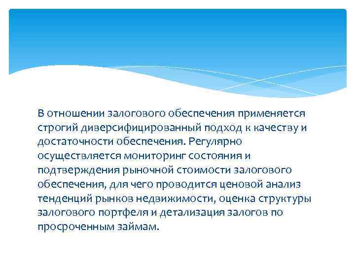 В отношении залогового обеспечения применяется строгий диверсифицированный подход к качеству и достаточности обеспечения. Регулярно