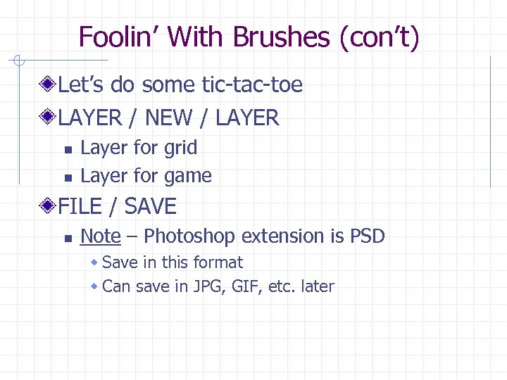 Foolin’ With Brushes (con’t) Let’s do some tic-tac-toe LAYER / NEW / LAYER n