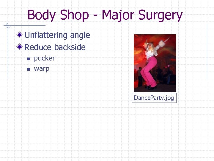 Body Shop - Major Surgery Unflattering angle Reduce backside n n pucker warp Dance.
