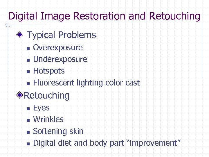 Digital Image Restoration and Retouching Typical Problems n n Overexposure Underexposure Hotspots Fluorescent lighting