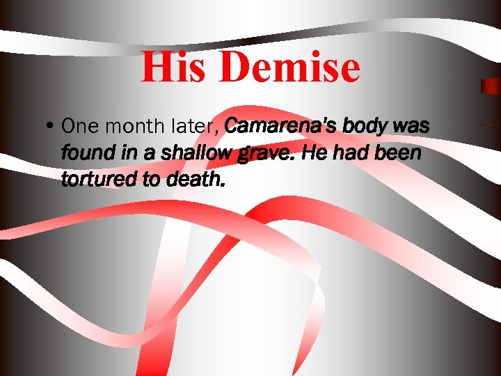 His Demise • One month later, Camarena's body was found in a shallow grave.
