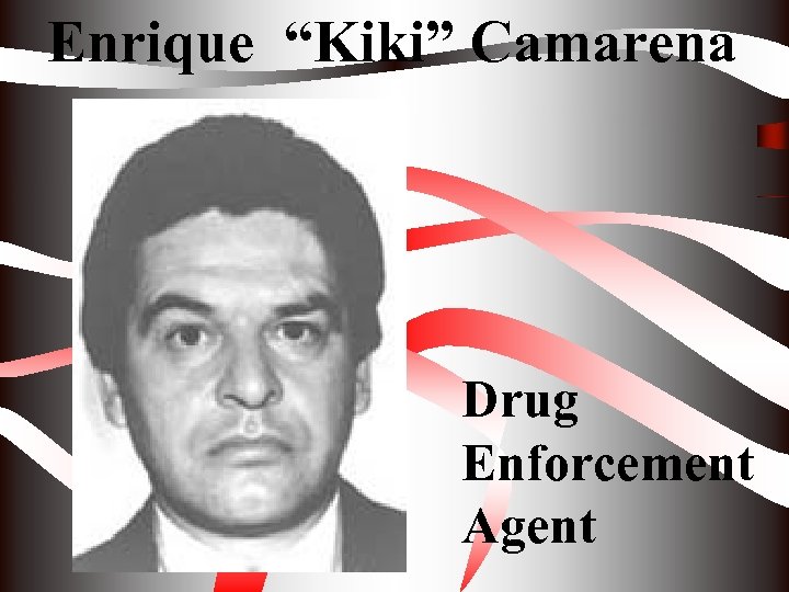 Enrique “Kiki” Camarena Drug Enforcement Agent 