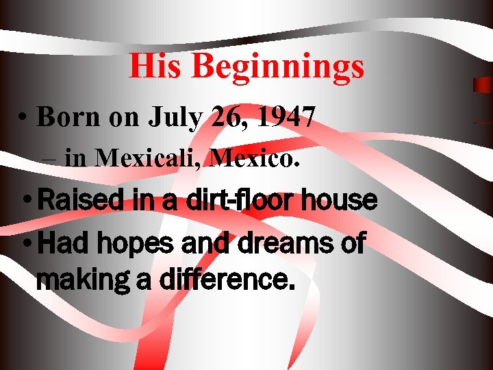 His Beginnings • Born on July 26, 1947 – in Mexicali, Mexico. • Raised