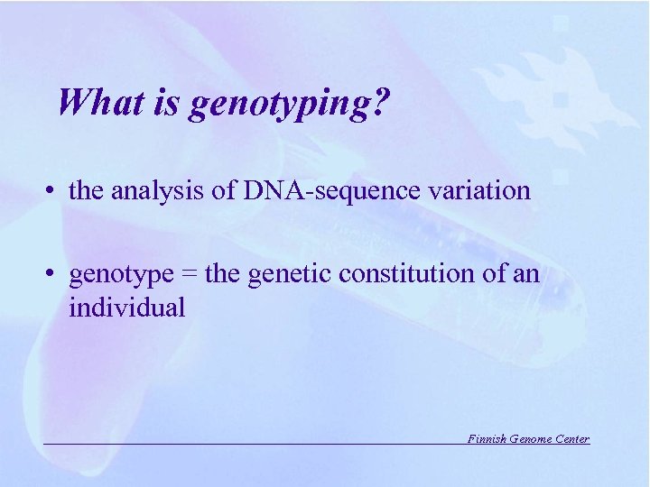 What is genotyping? • the analysis of DNA-sequence variation • genotype = the genetic