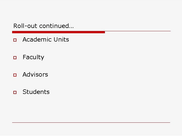 Roll-out continued… o Academic Units o Faculty o Advisors o Students 