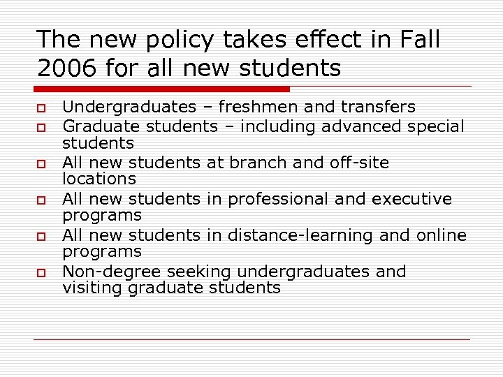 The new policy takes effect in Fall 2006 for all new students o o