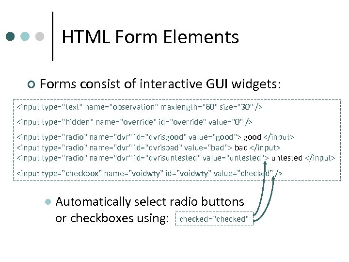 HTML Form Elements ¢ Forms consist of interactive GUI widgets: <input type="text" name="observation" maxlength="60"