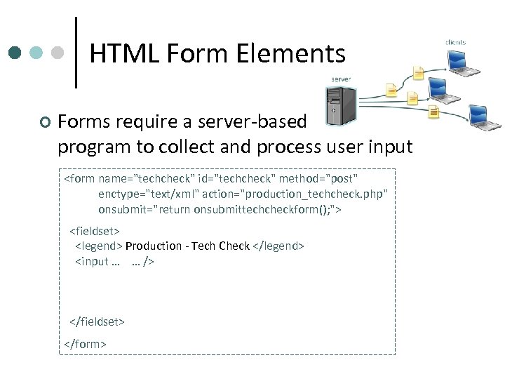 HTML Form Elements ¢ Forms require a server-based program to collect and process user