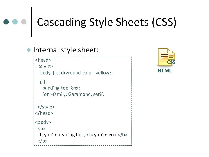 Cascading Style Sheets (CSS) l Internal style sheet: <head> <style> body { background-color: yellow;